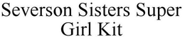 SEVERSON SISTERS SUPER GIRL KIT trademark