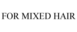 FOR MIXED HAIR trademark