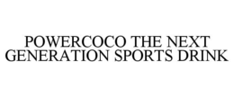 POWERCOCO THE NEXT GENERATION SPORTS DRINK trademark