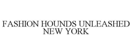FASHION HOUNDS UNLEASHED NEW YORK trademark