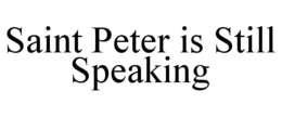 SAINT PETER IS STILL SPEAKING trademark