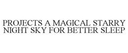 PROJECTS A MAGICAL STARRY NIGHT SKY FOR BETTER SLEEP trademark