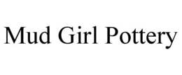 MUD GIRL POTTERY trademark