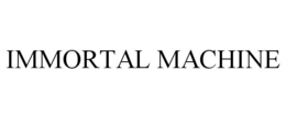 IMMORTAL MACHINE trademark