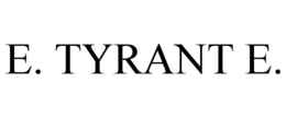 E. TYRANT E. trademark