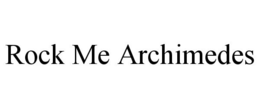 ROCK ME ARCHIMEDES trademark