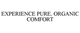 EXPERIENCE PURE, ORGANIC COMFORT trademark