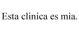 ESTA CLINICA ES MIA. trademark