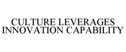CULTURE LEVERAGES INNOVATION CAPABILITY trademark