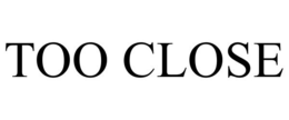 TOO CLOSE trademark