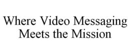 WHERE VIDEO MESSAGING MEETS THE MISSION trademark