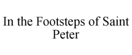 IN THE FOOTSTEPS OF SAINT PETER trademark