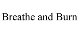 BREATHE AND BURN trademark