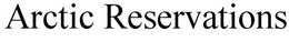 ARCTIC RESERVATIONS trademark