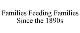 FAMILIES FEEDING FAMILIES SINCE THE 1890S trademark