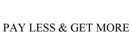 PAY LESS & GET MORE trademark