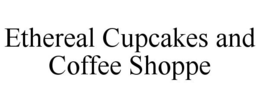ETHEREAL CUPCAKES AND COFFEE SHOPPE trademark