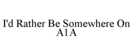 I'D RATHER BE SOMEWHERE ON A1A trademark