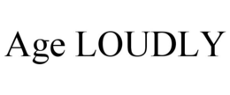 AGE LOUDLY trademark