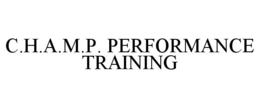 C.H.A.M.P. PERFORMANCE TRAINING trademark