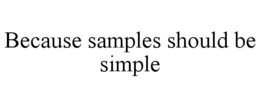BECAUSE SAMPLES SHOULD BE SIMPLE trademark