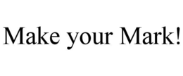 MAKE YOUR MARK! trademark