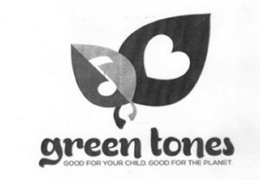 GREEN TONES GOOD FOR YOUR CHILD. GOOD FOR THE PLANET. trademark