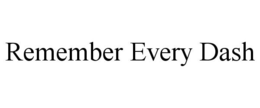 REMEMBER EVERY DASH trademark