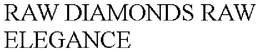 RAW DIAMONDS RAW ELEGANCE trademark