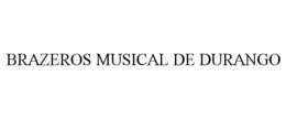 BRAZEROS MUSICAL DE DURANGO trademark