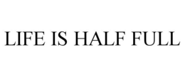 LIFE IS HALF FULL trademark