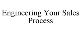 ENGINEERING YOUR SALES PROCESS trademark