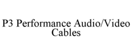 P3 PERFORMANCE AUDIO/VIDEO CABLES trademark