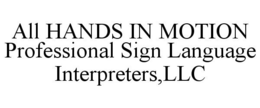 ALL HANDS IN MOTION PROFESSIONAL SIGN LANGUAGE INTERPRETERS,LLC trademark