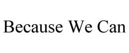 BECAUSE WE CAN trademark