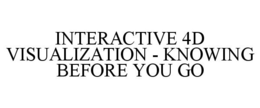 INTERACTIVE 4D VISUALIZATION - KNOWING BEFORE YOU GO trademark