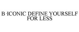 B·ICONIC DEFINE YOURSELF FOR LESS trademark