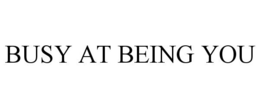 BUSY AT BEING YOU trademark