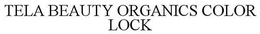TELA BEAUTY ORGANICS COLOR LOCK trademark
