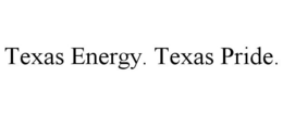 TEXAS ENERGY. TEXAS PRIDE. trademark