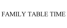 FAMILY TABLE TIME trademark