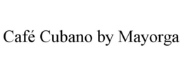 CAFÉ CUBANO BY MAYORGA trademark