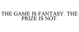 THE GAME IS FANTASY. THE PRIZE IS NOT. trademark