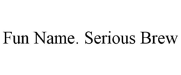 FUN NAME. SERIOUS BREW trademark