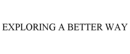 EXPLORING A BETTER WAY trademark