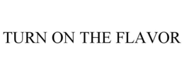 TURN ON THE FLAVOR trademark