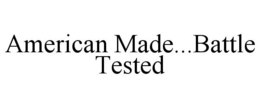 AMERICAN MADE...BATTLE TESTED trademark