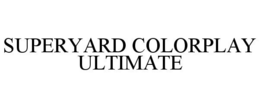 SUPERYARD COLORPLAY ULTIMATE trademark