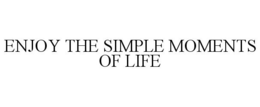 ENJOY THE SIMPLE MOMENTS OF LIFE trademark