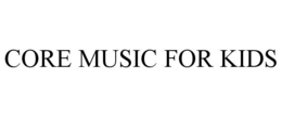 CORE MUSIC FOR KIDS trademark
